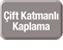 Çift Katmanlı Kaplama